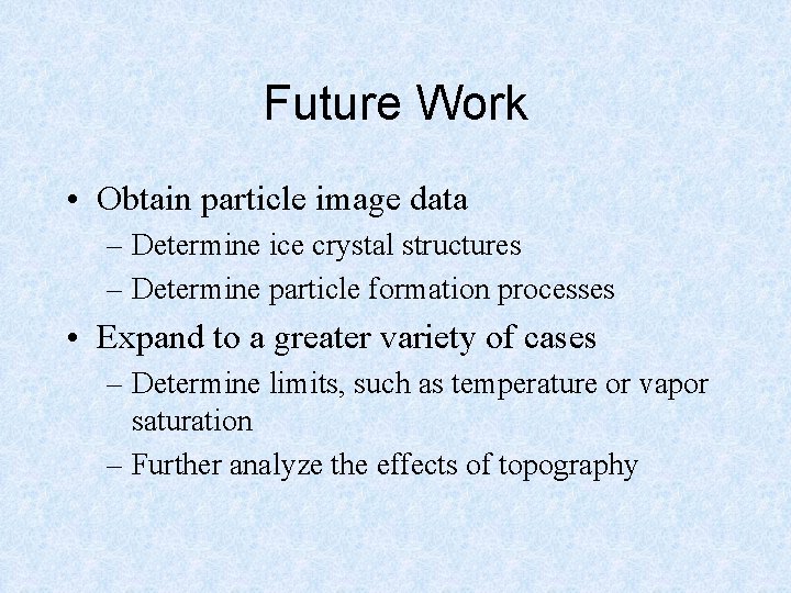 Future Work • Obtain particle image data – Determine ice crystal structures – Determine