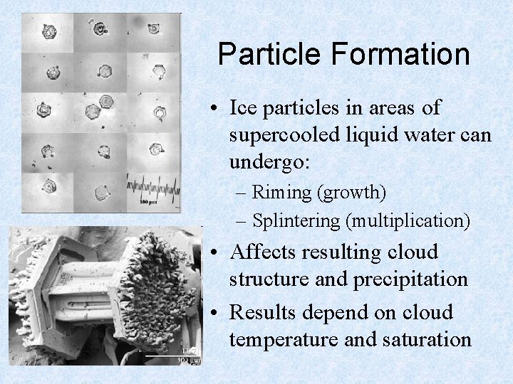 Particle Formation • Ice particles in areas of supercooled liquid water can undergo: –