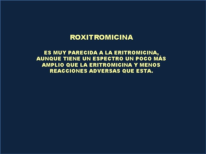 ROXITROMICINA ES MUY PARECIDA A LA ERITROMICINA, AUNQUE TIENE UN ESPECTRO UN POCO MÁS