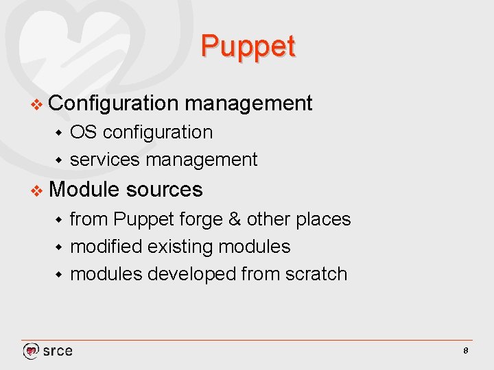 Puppet v Configuration management OS configuration w services management w v Module sources from