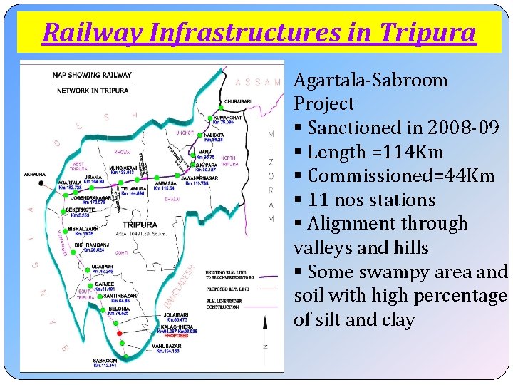 Railway Infrastructures in Tripura Agartala-Sabroom Project § Sanctioned in 2008 -09 § Length =114