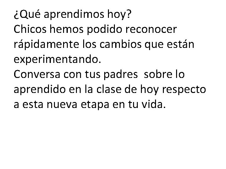 ¿Qué aprendimos hoy? Chicos hemos podido reconocer rápidamente los cambios que están experimentando. Conversa