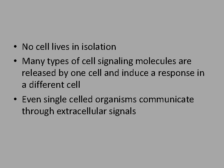  • No cell lives in isolation • Many types of cell signaling molecules