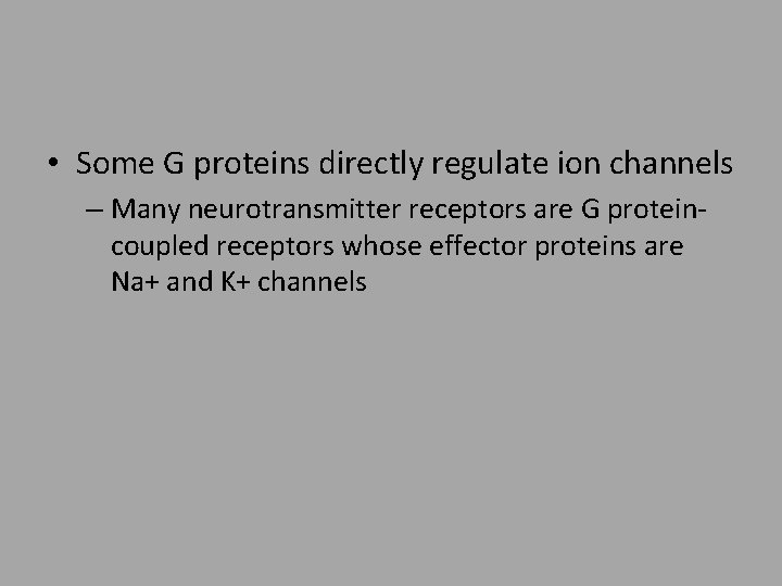  • Some G proteins directly regulate ion channels – Many neurotransmitter receptors are