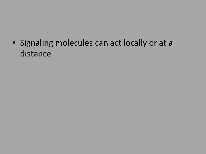  • Signaling molecules can act locally or at a distance 