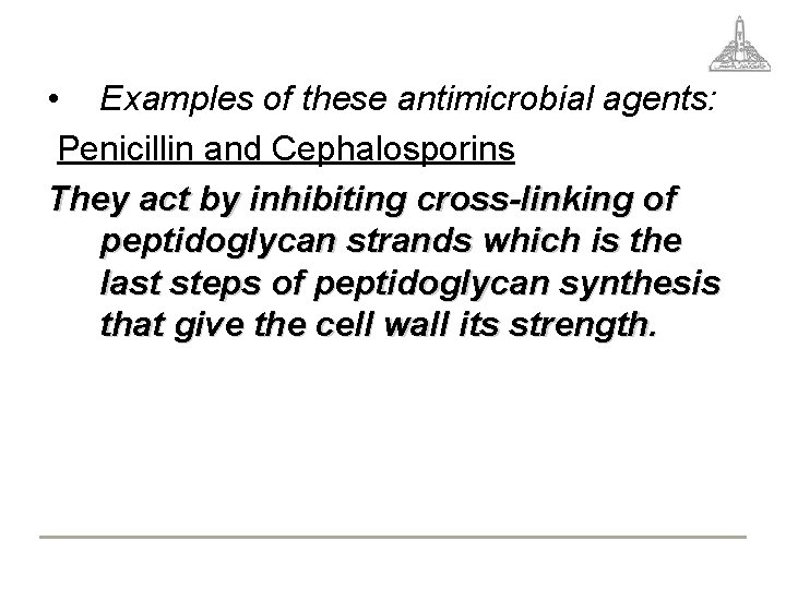  • Examples of these antimicrobial agents: Penicillin and Cephalosporins They act by inhibiting