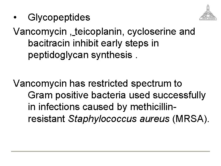  • Glycopeptides Vancomycin , teicoplanin, cycloserine and bacitracin inhibit early steps in peptidoglycan