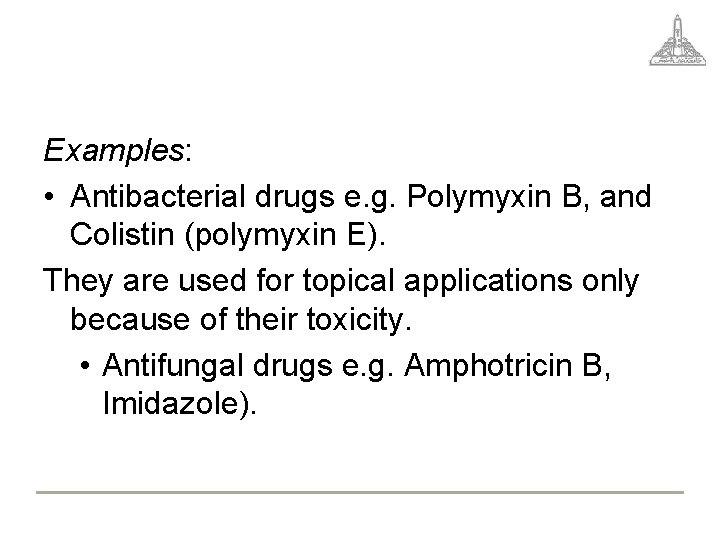 Examples: • Antibacterial drugs e. g. Polymyxin B, and Colistin (polymyxin E). They are