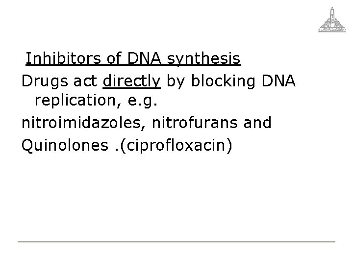 Inhibitors of DNA synthesis Drugs act directly by blocking DNA replication, e. g. nitroimidazoles,