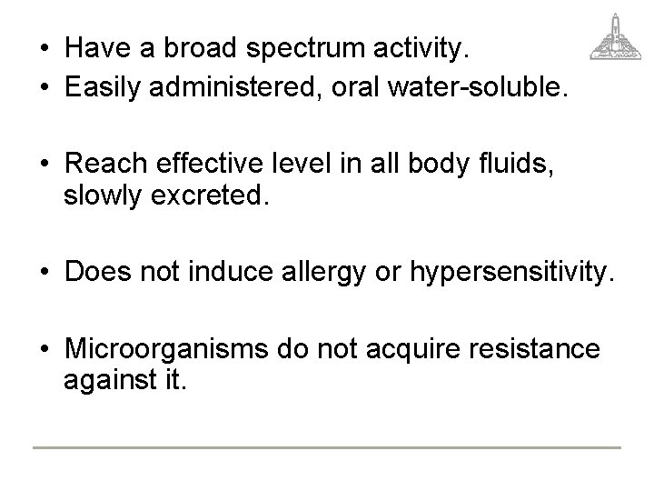  • Have a broad spectrum activity. • Easily administered, oral water-soluble. • Reach