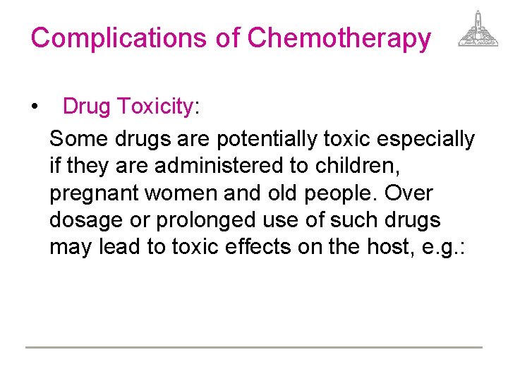 Complications of Chemotherapy • Drug Toxicity: Some drugs are potentially toxic especially if they