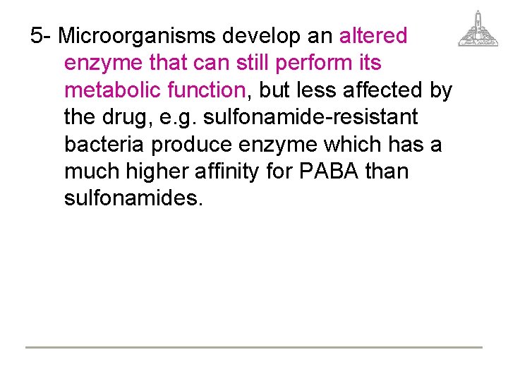 5 - Microorganisms develop an altered enzyme that can still perform its metabolic function,