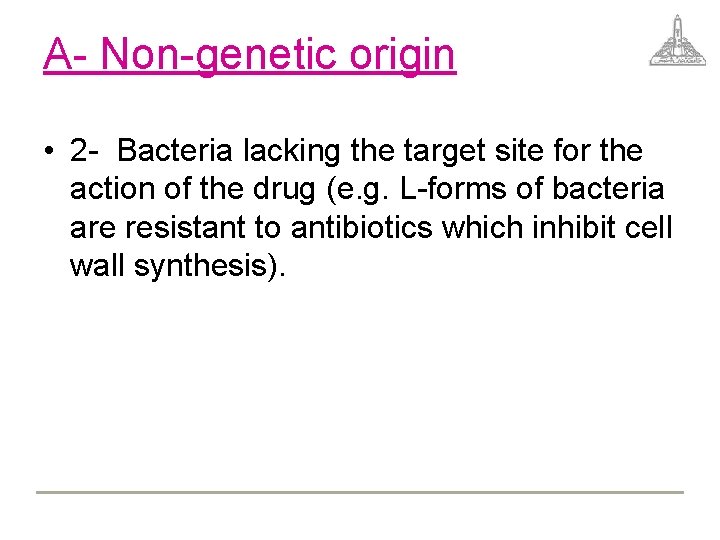 A- Non-genetic origin • 2 - Bacteria lacking the target site for the action