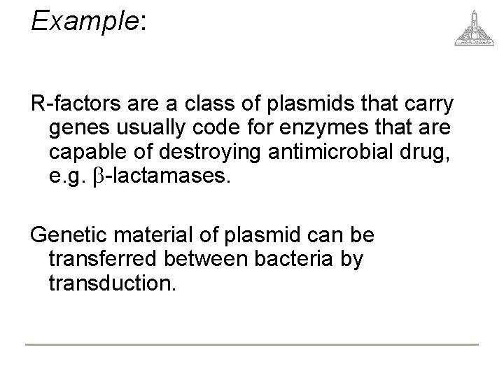 Example: R-factors are a class of plasmids that carry genes usually code for enzymes