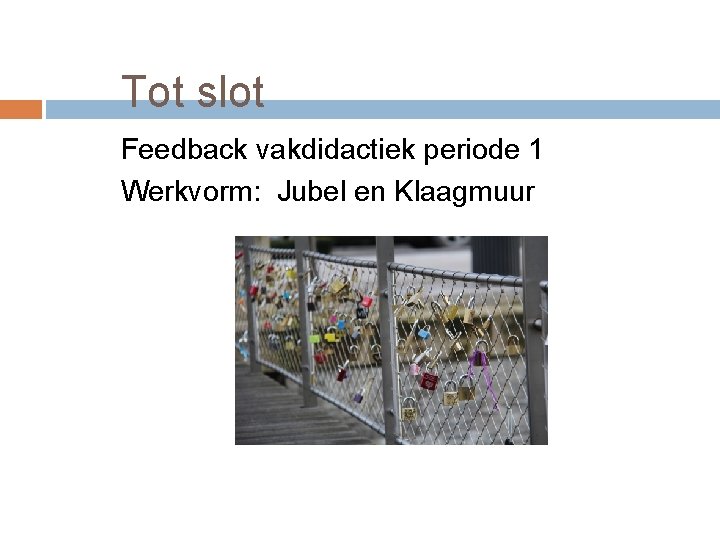 Tot slot Feedback vakdidactiek periode 1 Werkvorm: Jubel en Klaagmuur 