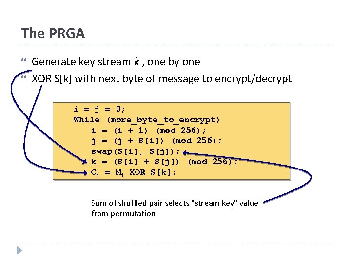 The PRGA Generate key stream k , one by one XOR S[k] with next