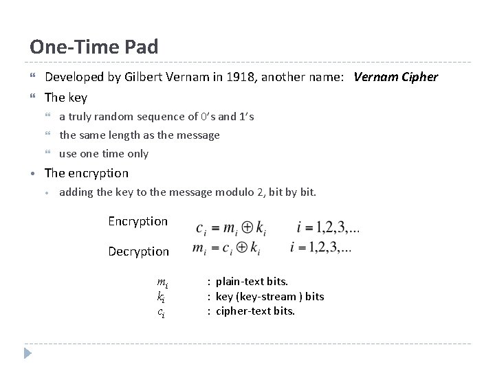 One-Time Pad Developed by Gilbert Vernam in 1918, another name: Vernam Cipher The key