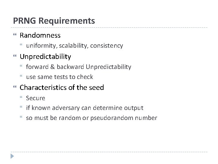PRNG Requirements Randomness Unpredictability uniformity, scalability, consistency forward & backward Unpredictability use same tests