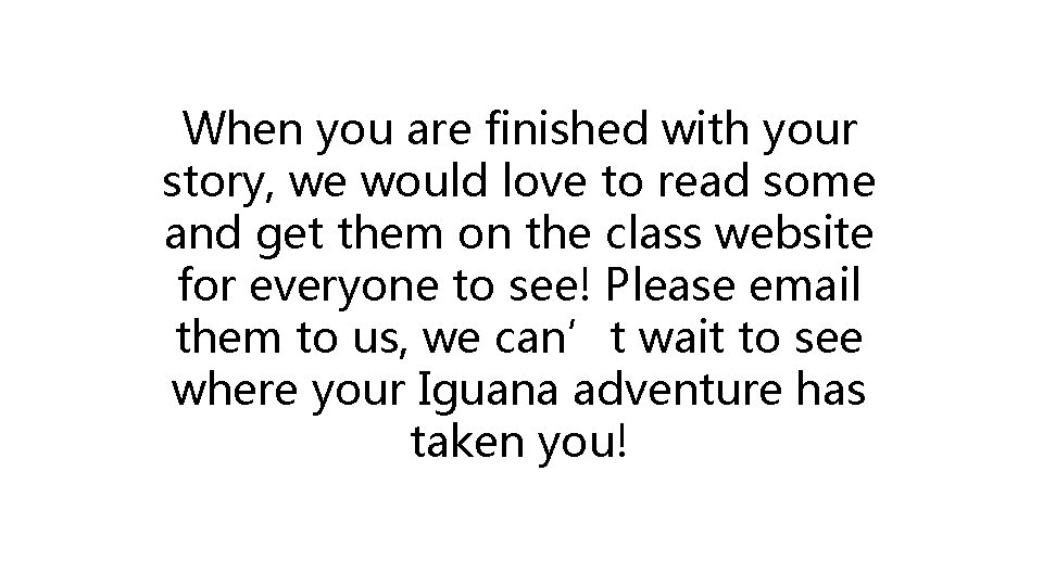 When you are finished with your story, we would love to read some and