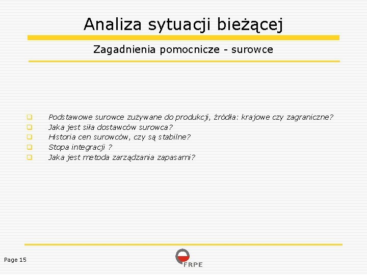 Analiza sytuacji bieżącej Zagadnienia pomocnicze - surowce Page 15 Podstawowe surowce zużywane do produkcji,