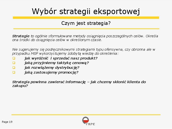 Wybór strategii eksportowej Czym jest strategia? Strategie to ogólnie sformułowane metody osiągnięcia poszczególnych celów.