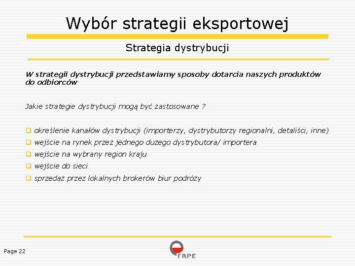 Wybór strategii eksportowej Strategia dystrybucji W strategii dystrybucji przedstawiamy sposoby dotarcia naszych produktów do
