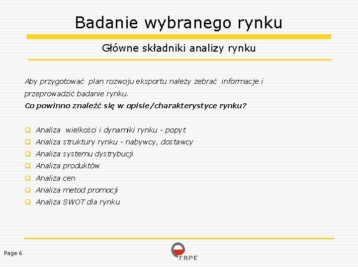 Badanie wybranego rynku Główne składniki analizy rynku Aby przygotować plan rozwoju eksportu należy zebrać