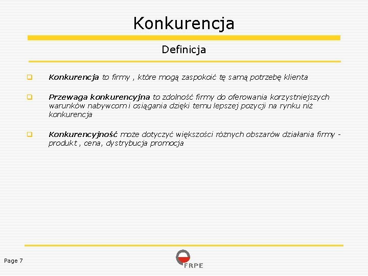 Konkurencja Definicja Page 7 Konkurencja to firmy , które mogą zaspokoić tę samą potrzebę