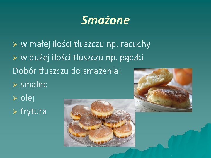 Smażone w małej ilości tłuszczu np. racuchy Ø w dużej ilości tłuszczu np. pączki