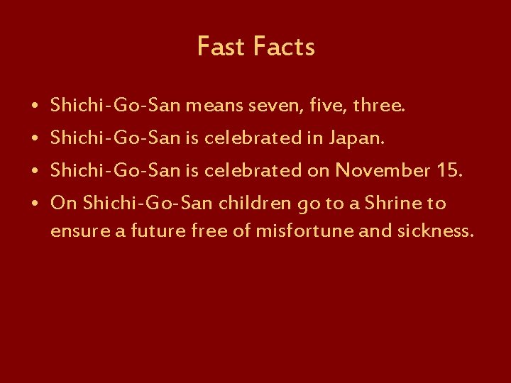 Fast Facts • • Shichi-Go-San means seven, five, three. Shichi-Go-San is celebrated in Japan.