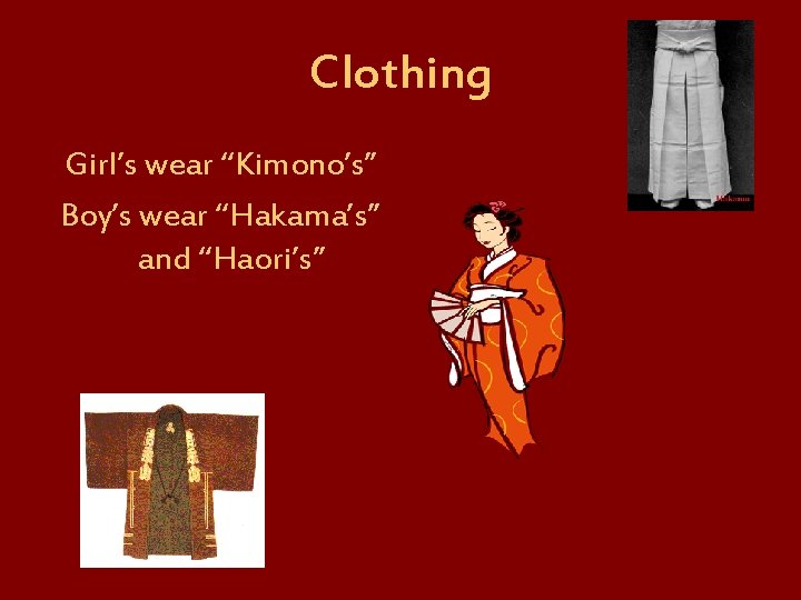 Clothing Girl’s wear “Kimono’s” Boy’s wear “Hakama’s” and “Haori’s” 