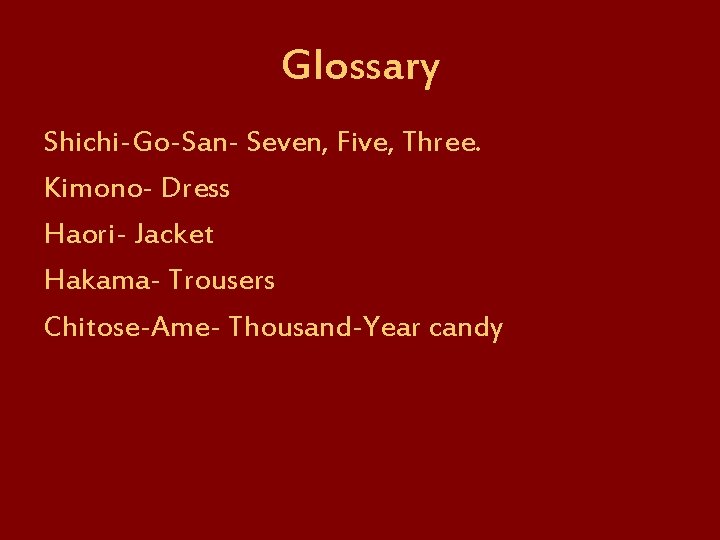 Glossary Shichi-Go-San- Seven, Five, Three. Kimono- Dress Haori- Jacket Hakama- Trousers Chitose-Ame- Thousand-Year candy