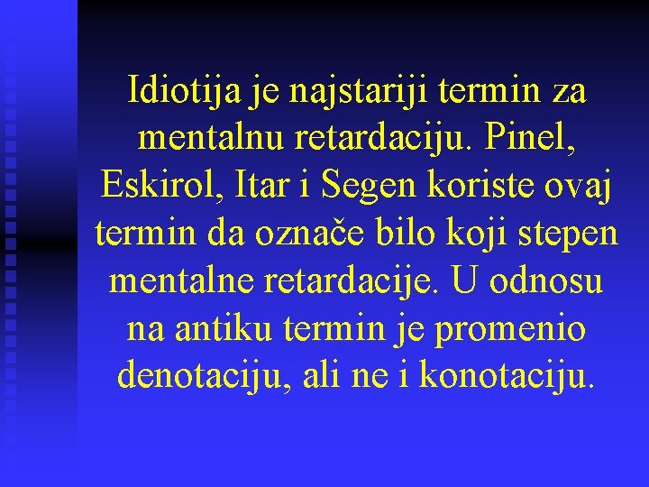 Idiotija je najstariji termin za mentalnu retardaciju. Pinel, Eskirol, Itar i Segen koriste ovaj