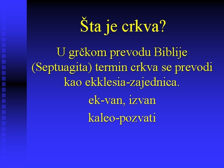 Šta je crkva? U grčkom prevodu Biblije (Septuagita) termin crkva se prevodi kao ekklesia-zajednica.