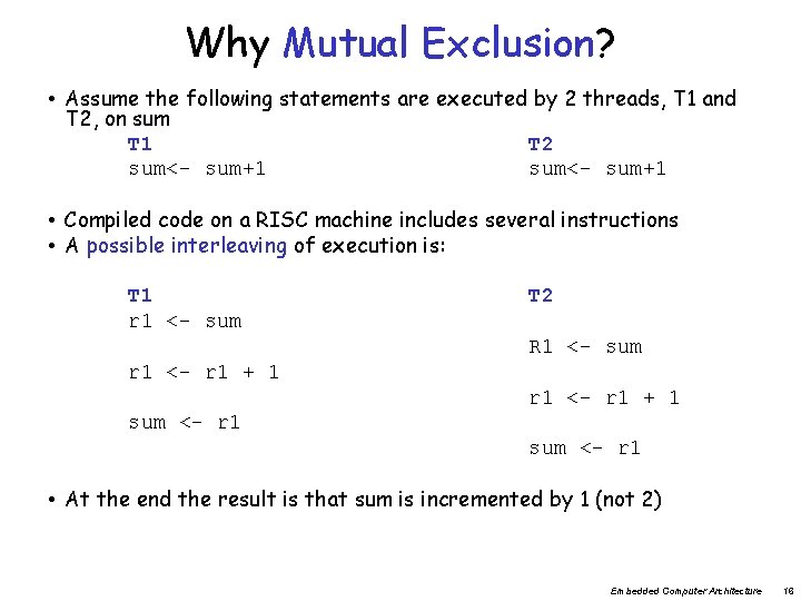 Why Mutual Exclusion? • Assume the following statements are executed by 2 threads, T