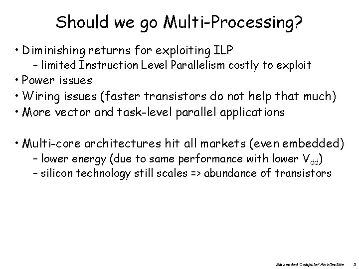 Should we go Multi-Processing? • Diminishing returns for exploiting ILP – limited Instruction Level