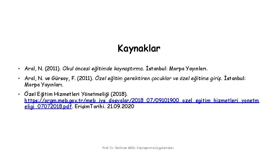 Kaynaklar • Aral, N. (2011). Okul öncesi eğitimde kaynaştırma. İstanbul: Morpa Yayınları. • Aral,