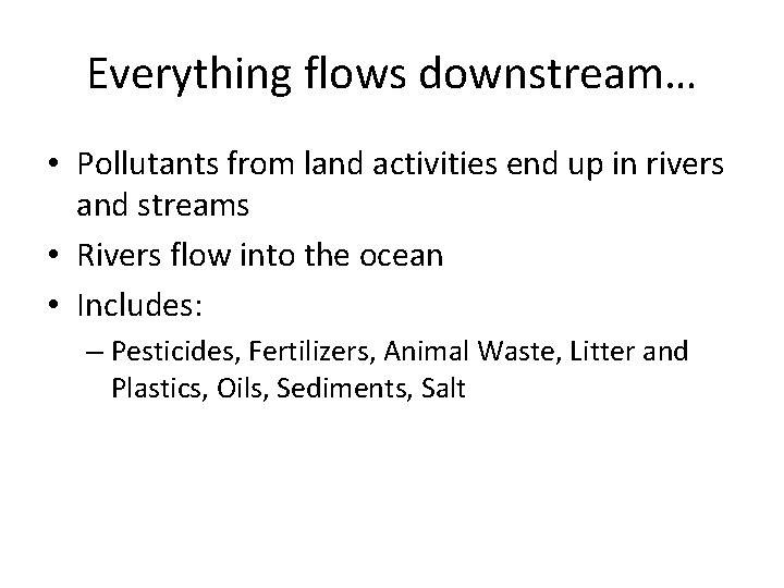 Everything flows downstream… • Pollutants from land activities end up in rivers and streams