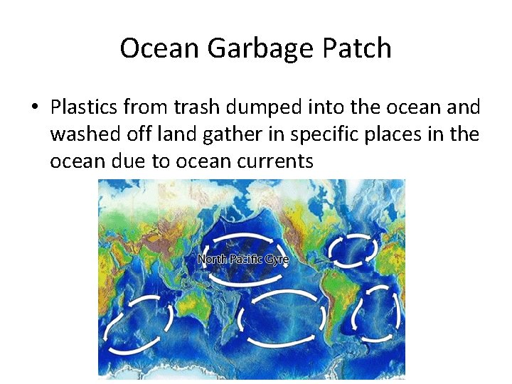 Ocean Garbage Patch • Plastics from trash dumped into the ocean and washed off