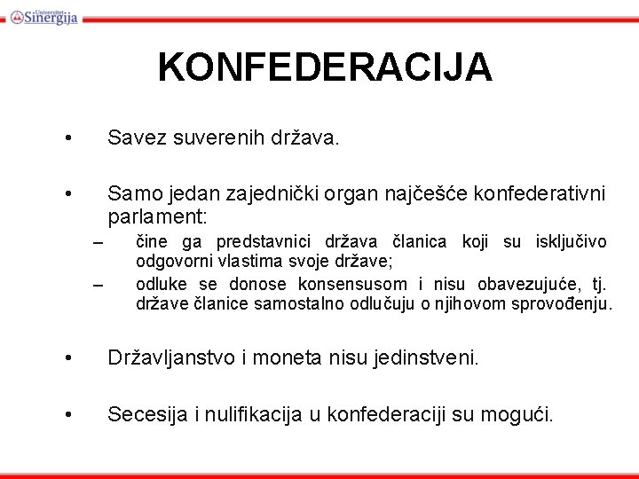 KONFEDERACIJA • Savez suverenih država. • Samo jedan zajednički organ najčešće konfederativni parlament: –