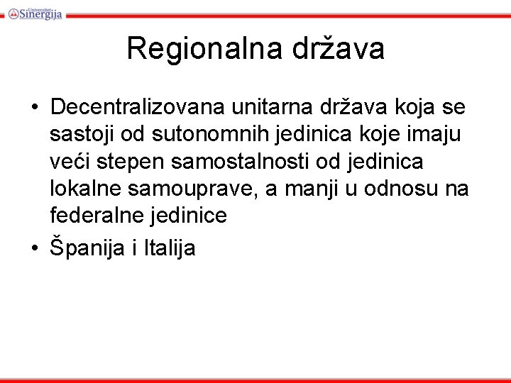 Regionalna država • Decentralizovana unitarna država koja se sastoji od sutonomnih jedinica koje imaju