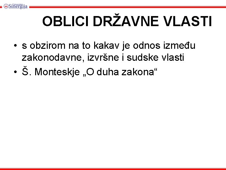 OBLICI DRŽAVNE VLASTI • s obzirom na to kakav je odnos između zakonodavne, izvršne OBLICI DRŽAVNE VLASTI • s obzirom na to kakav je odnos između zakonodavne, izvršne