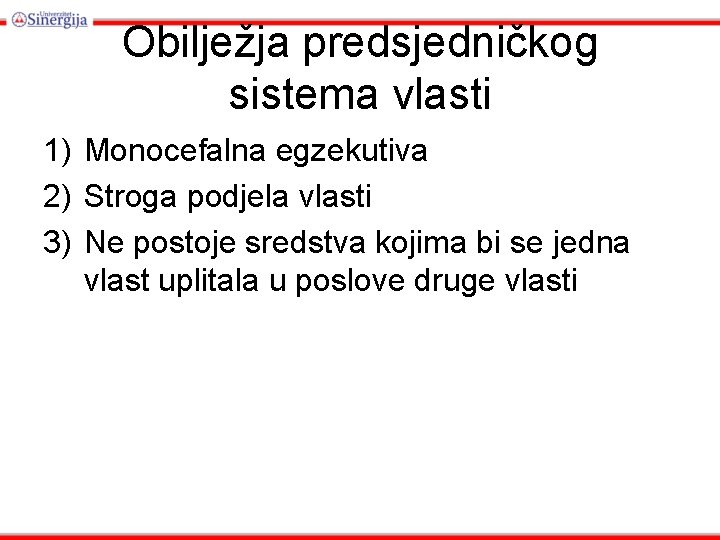 Obilježja predsjedničkog sistema vlasti 1) Monocefalna egzekutiva 2) Stroga podjela vlasti 3) Ne postoje Obilježja predsjedničkog sistema vlasti 1) Monocefalna egzekutiva 2) Stroga podjela vlasti 3) Ne postoje