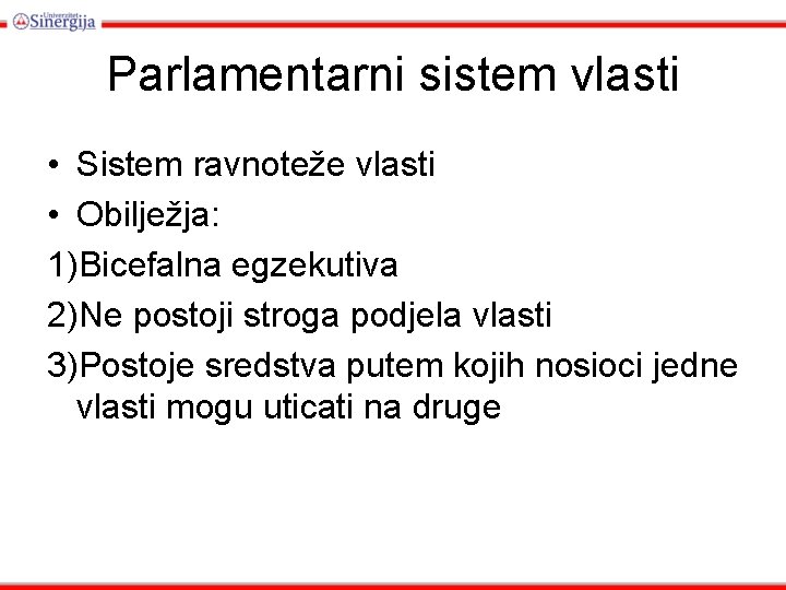 Parlamentarni sistem vlasti • Sistem ravnoteže vlasti • Obilježja: 1)Bicefalna egzekutiva 2)Ne postoji stroga