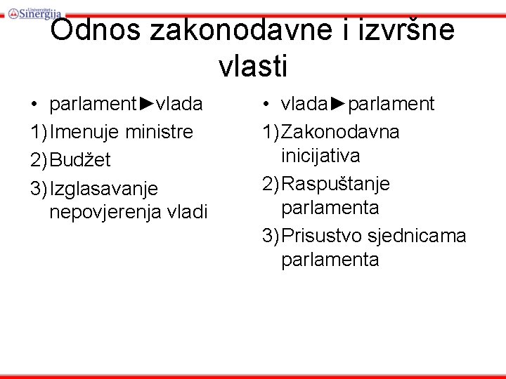 Odnos zakonodavne i izvršne vlasti • parlament►vlada 1) Imenuje ministre 2) Budžet 3) Izglasavanje Odnos zakonodavne i izvršne vlasti • parlament►vlada 1) Imenuje ministre 2) Budžet 3) Izglasavanje