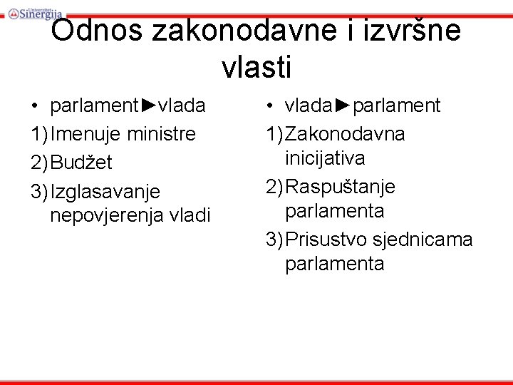 Odnos zakonodavne i izvršne vlasti • parlament►vlada 1) Imenuje ministre 2) Budžet 3) Izglasavanje