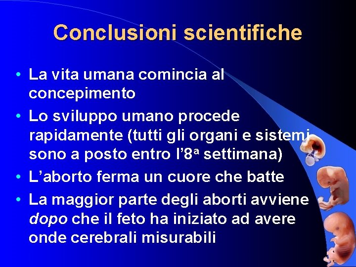 Conclusioni scientifiche • La vita umana comincia al concepimento • Lo sviluppo umano procede