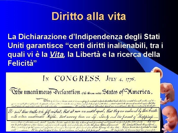 Diritto alla vita La Dichiarazione d’Indipendenza degli Stati Uniti garantisce “certi diritti inalienabili, tra