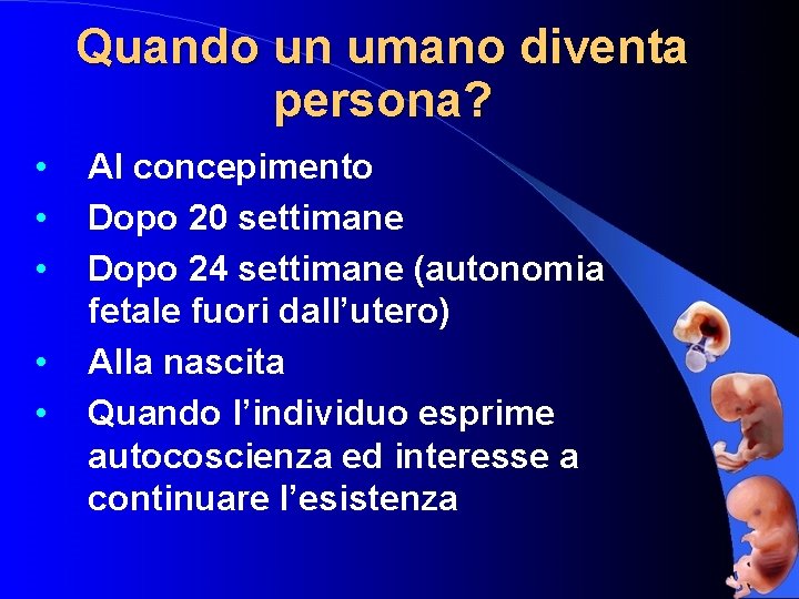 Quando un umano diventa persona? • • • Al concepimento Dopo 20 settimane Dopo