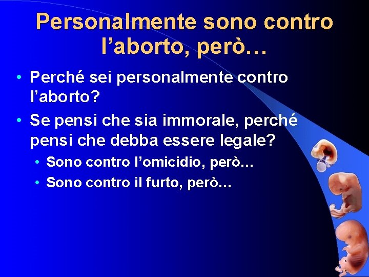 Personalmente sono contro l’aborto, però… • Perché sei personalmente contro l’aborto? • Se pensi